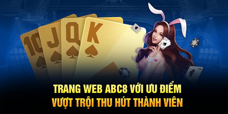 Trang web ABC8 với ưu điểm vượt trội thu hút thành viên
