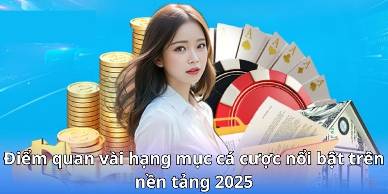 Điểm quan vài hạng mục cá cược nổi bật trên nền tảng 2025