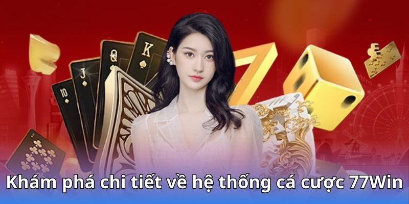 Khám phá chi tiết về hệ thống cá cược 77Win