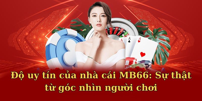 Nhận định của người dùng về sân chơi cá cược MB66