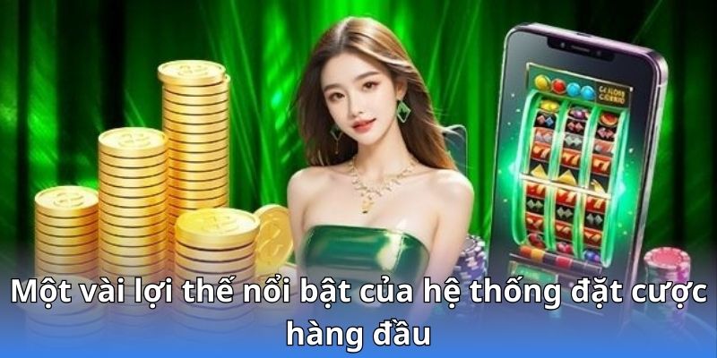 Một vài lợi thế nổi bật của hệ thống đặt cược hàng đầu