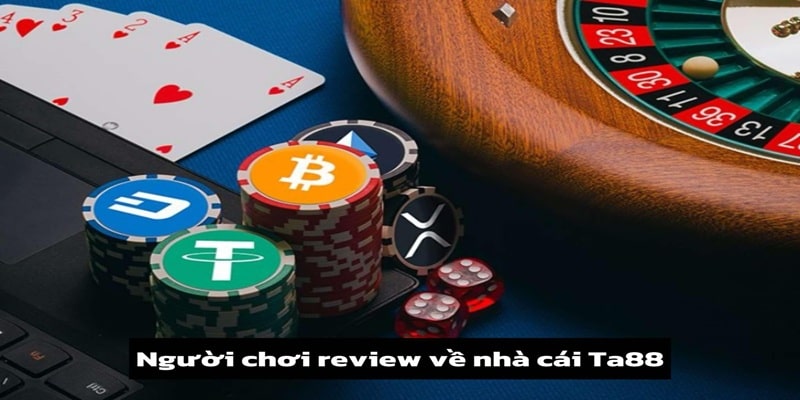 Người Chơi Review Thực Tế Về Nhà Cái TA88