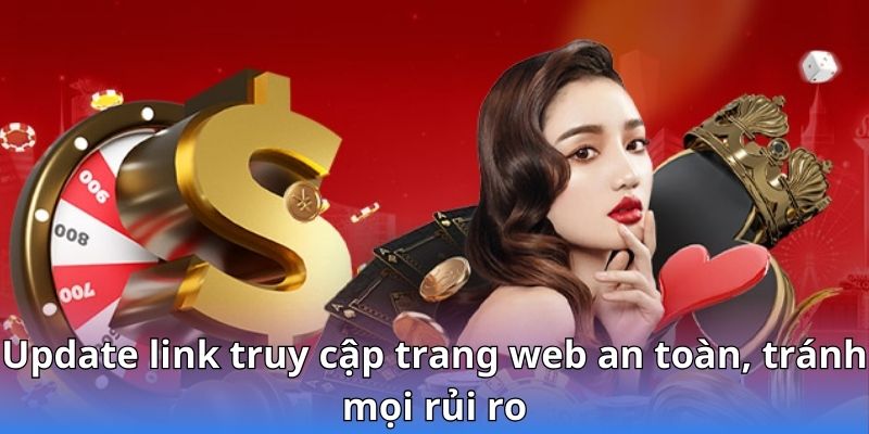 Update link truy cập trang web an toàn, tránh mọi rủi ro